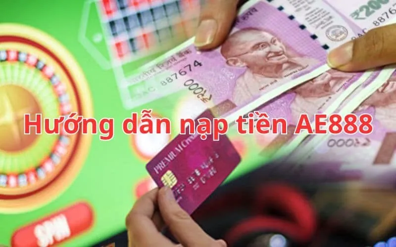 Một số lưu ý trước khi Nạp tiền Ae888
